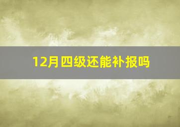 12月四级还能补报吗