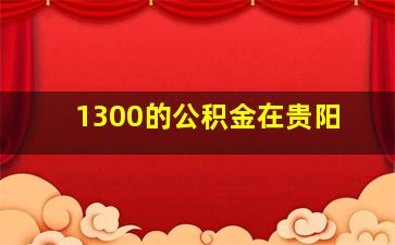 1300的公积金在贵阳