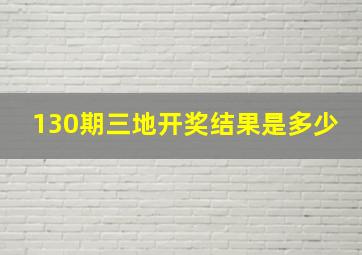 130期三地开奖结果是多少