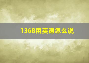 1368用英语怎么说