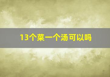 13个菜一个汤可以吗