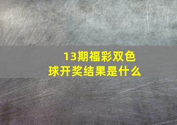 13期福彩双色球开奖结果是什么