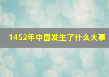 1452年中国发生了什么大事