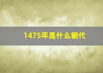 1475年是什么朝代