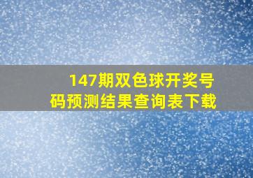 147期双色球开奖号码预测结果查询表下载