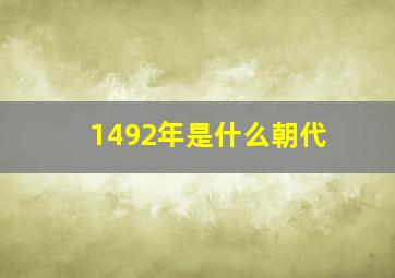 1492年是什么朝代