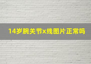 14岁腕关节x线图片正常吗