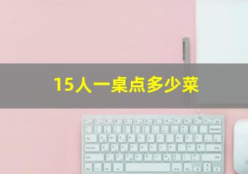 15人一桌点多少菜