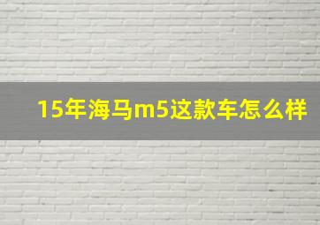 15年海马m5这款车怎么样