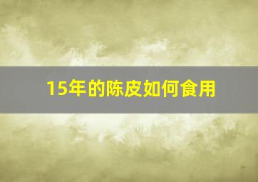 15年的陈皮如何食用