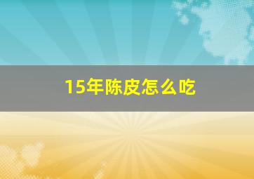 15年陈皮怎么吃