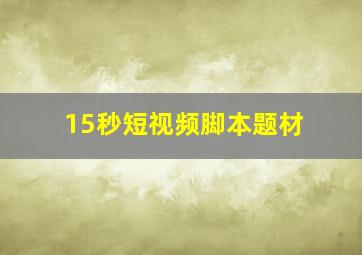 15秒短视频脚本题材