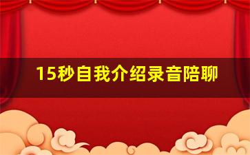 15秒自我介绍录音陪聊