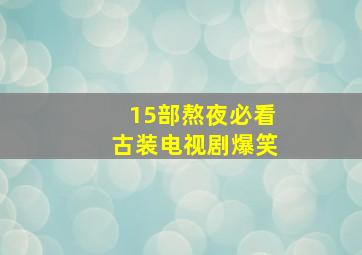 15部熬夜必看古装电视剧爆笑