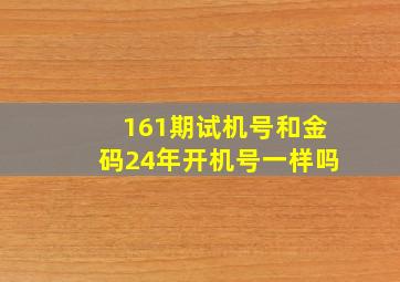 161期试机号和金码24年开机号一样吗