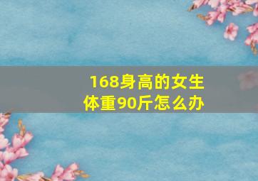 168身高的女生体重90斤怎么办