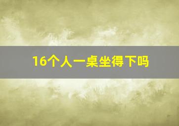 16个人一桌坐得下吗