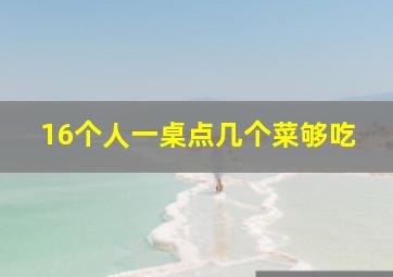 16个人一桌点几个菜够吃