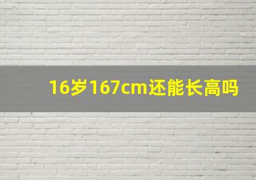 16岁167cm还能长高吗