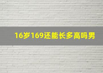 16岁169还能长多高吗男