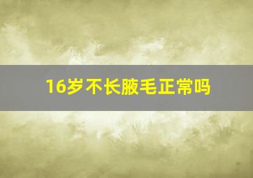 16岁不长腋毛正常吗