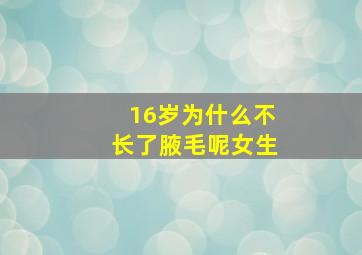 16岁为什么不长了腋毛呢女生