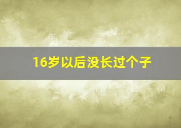 16岁以后没长过个子