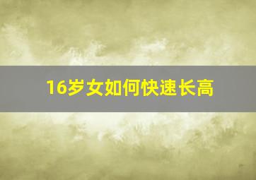 16岁女如何快速长高