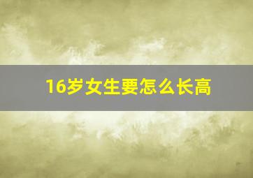 16岁女生要怎么长高