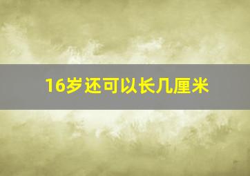 16岁还可以长几厘米