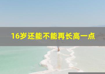 16岁还能不能再长高一点