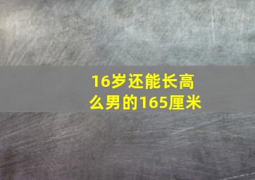 16岁还能长高么男的165厘米