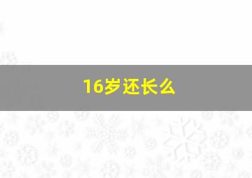 16岁还长么