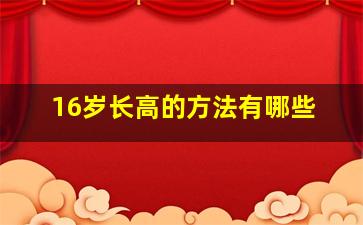 16岁长高的方法有哪些