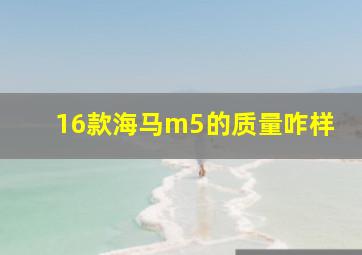 16款海马m5的质量咋样