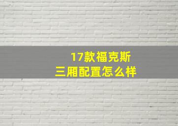 17款福克斯三厢配置怎么样