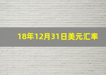 18年12月31日美元汇率