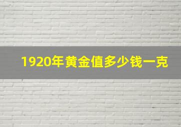 1920年黄金值多少钱一克