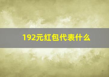 192元红包代表什么