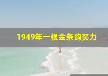 1949年一根金条购买力