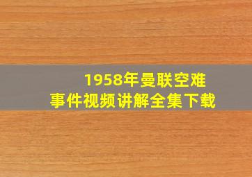 1958年曼联空难事件视频讲解全集下载