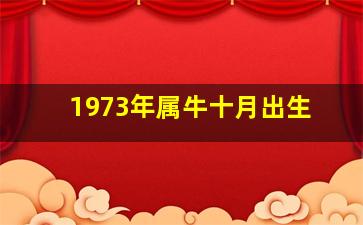 1973年属牛十月出生