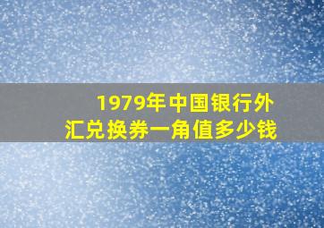 1979年中国银行外汇兑换券一角值多少钱