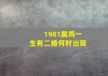 1981属鸡一生有二婚何时出现