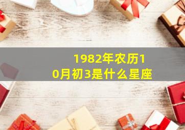 1982年农历10月初3是什么星座