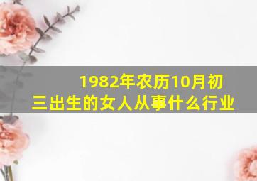 1982年农历10月初三出生的女人从事什么行业