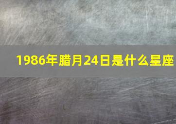 1986年腊月24日是什么星座