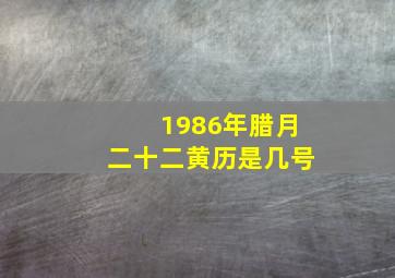 1986年腊月二十二黄历是几号