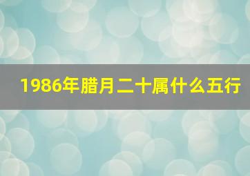 1986年腊月二十属什么五行