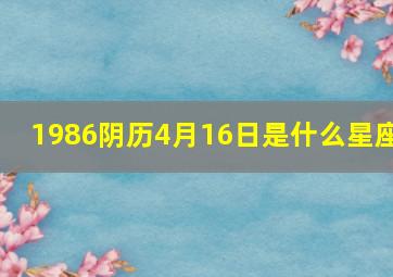 1986阴历4月16日是什么星座